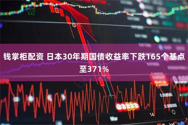 钱掌柜配资 日本30年期国债收益率下跌165个基点至371%